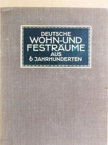 Deutsche Wohn- & Festräume aus Sechs Jahrhunderten [antikvár]