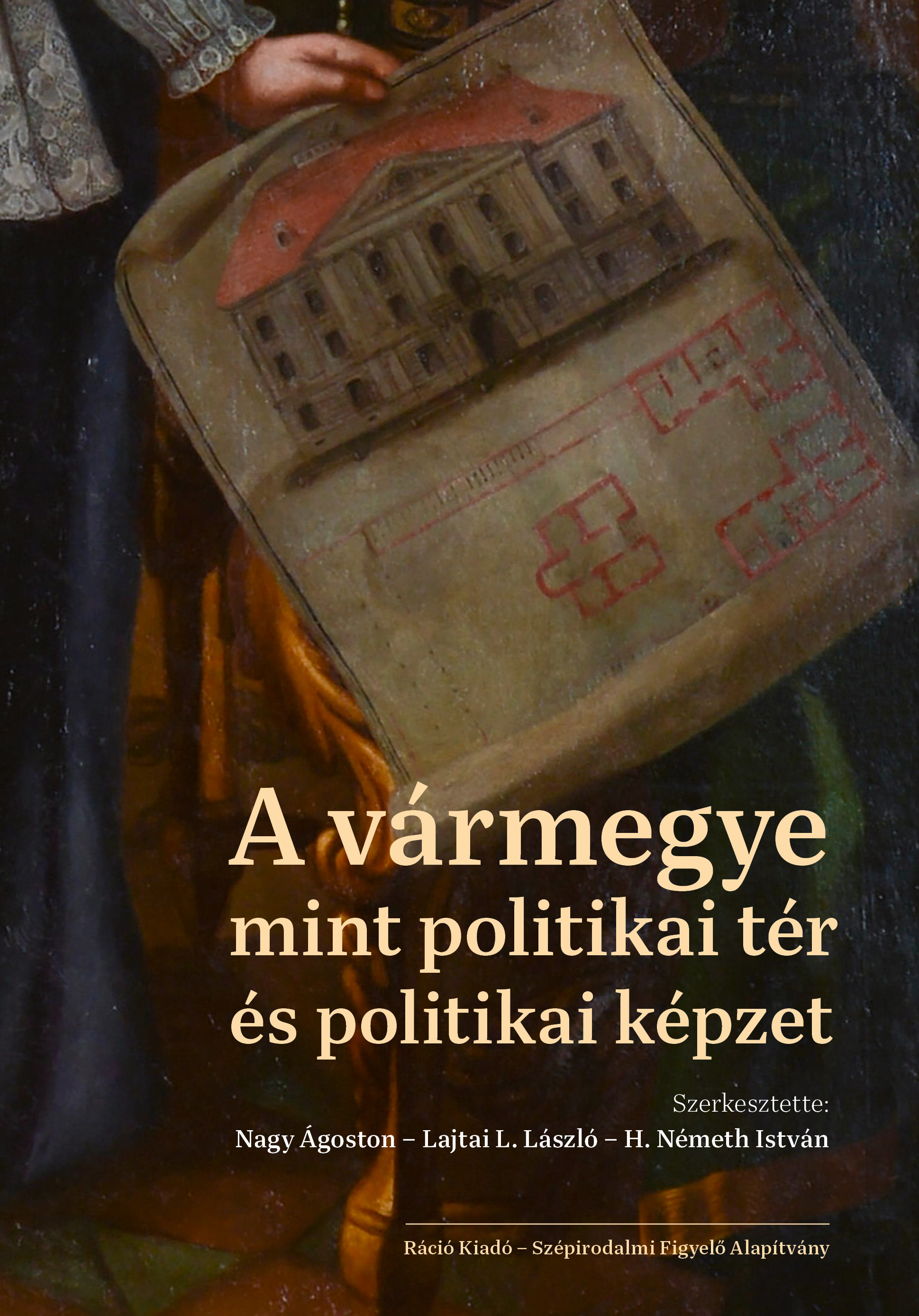 Nagy Ágoston[szerk.]-Lajtai L. László[szerk.]-H. Németh István[szerk.] - A vármegye mint politikai tér és politikai képzet