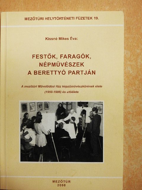 Kissné Mikes Éva - Festők, faragók, népművészek a Berettyó partján [antikvár]
