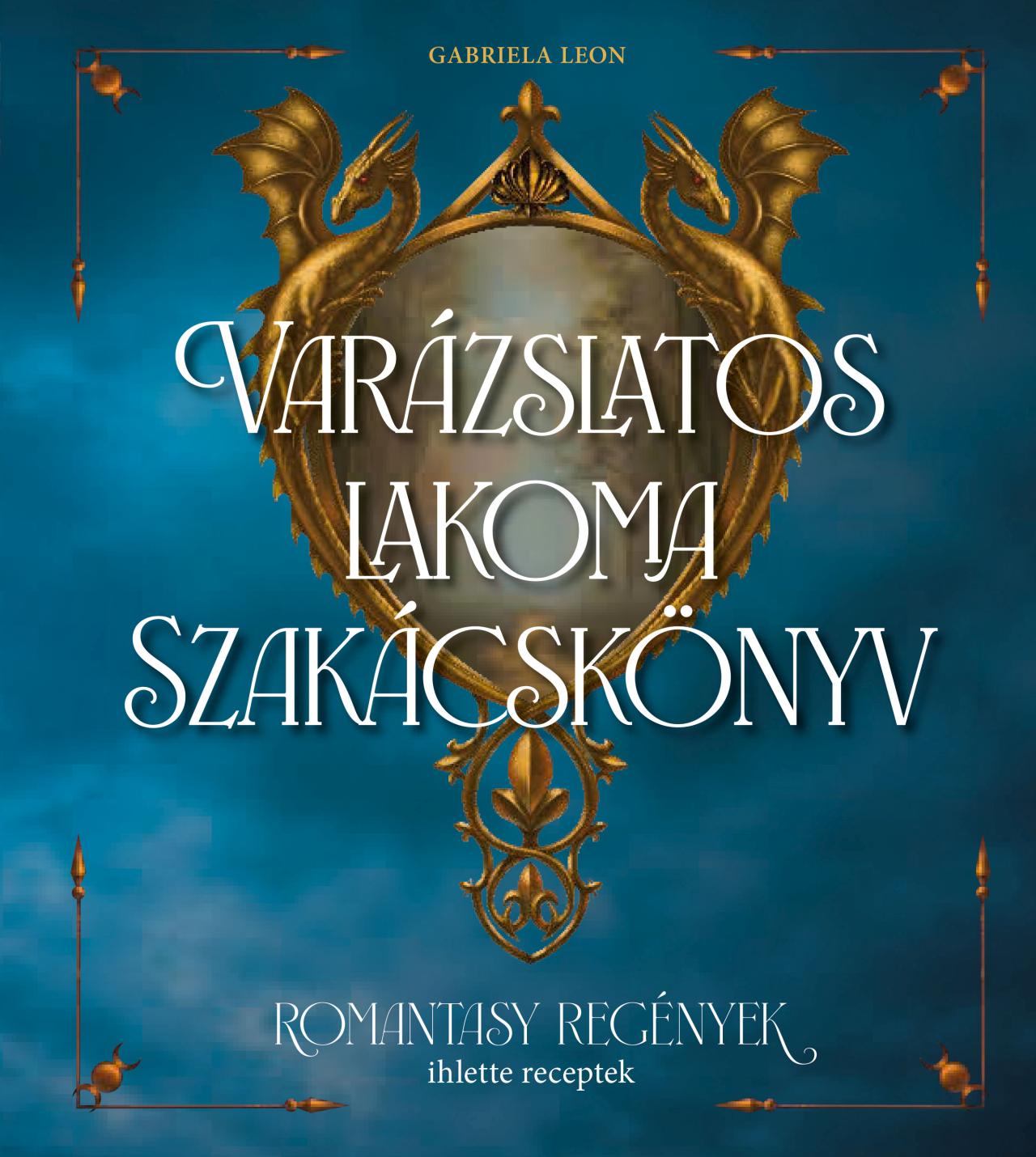 Gabriela Leon - Varázslatos lakoma - Szakácskönyv