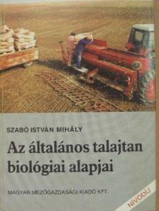 Dr. Szabó István Mihály - Az általános talajtan biológiai alapjai [antikvár]