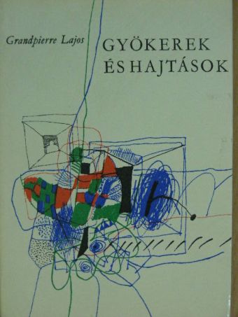 Grandpierre Lajos - Gyökerek és hajtások [antikvár]