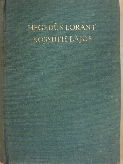 Hegedüs Loránt - Kossuth Lajos, legendák hőse [antikvár]