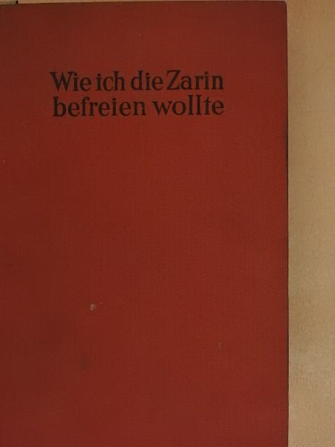 Sergey von Markow - Wie ich die Zarin befreien wollte [antikvár]