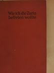 Sergey von Markow - Wie ich die Zarin befreien wollte [antikvár]