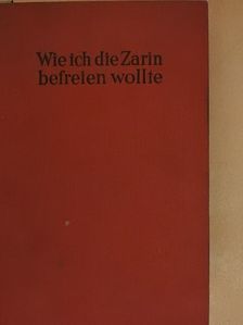 Sergey von Markow - Wie ich die Zarin befreien wollte [antikvár]
