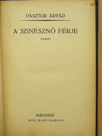 Pásztor Árpád - A szinésznő férje [antikvár]
