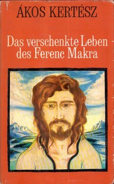KERTÉSZ ÁKOS - Das verschenkte Leben des Ferenc Makra [antikvár]