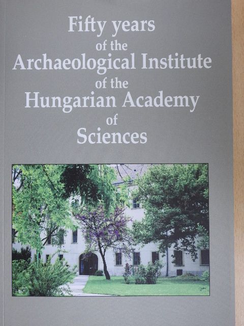 Bálint Csanád - Fifty years of the Archaeological Institute of the Hungarian Academy of Sciences [antikvár]