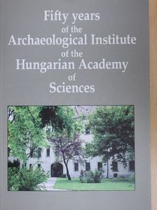 Bálint Csanád - Fifty years of the Archaeological Institute of the Hungarian Academy of Sciences [antikvár]