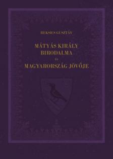 Beksics Gusztáv - Mátyás király birodalma és Magyarország jövője [antikvár]