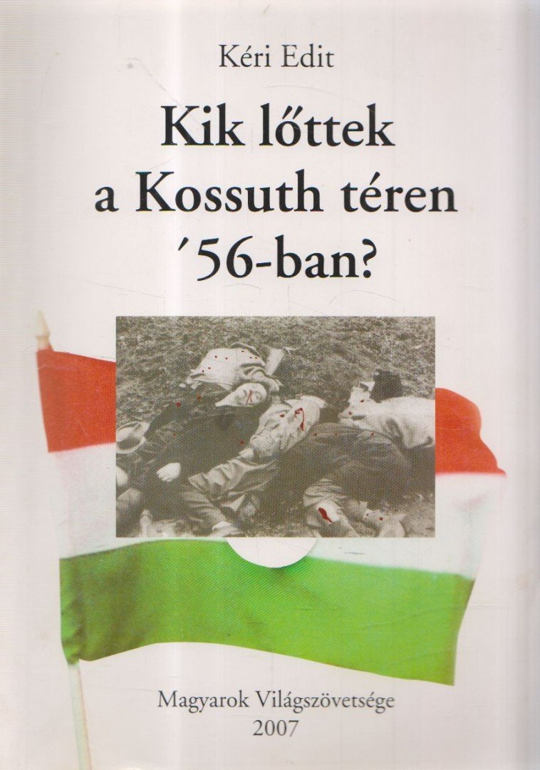 KÉRI EDIT - Kik lőttek a Kossuth téren '56-ban? [antikvár]