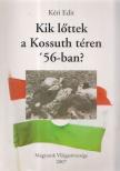 KÉRI EDIT - Kik lőttek a Kossuth téren '56-ban? [antikvár]