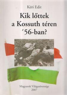 KÉRI EDIT - Kik lőttek a Kossuth téren '56-ban? [antikvár]