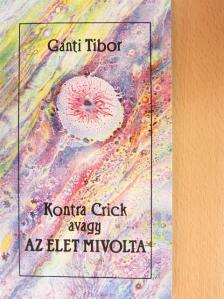 Gánti Tibor - Kontra Crick avagy az élet mivolta [antikvár]