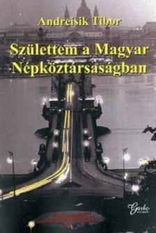ANDREISIK TIBOR - Születtem a Magyar Népköztársaságban