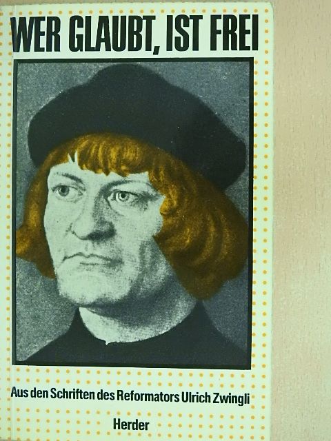 Ulrich Zwingli - Wer glaubt, ist frei [antikvár]