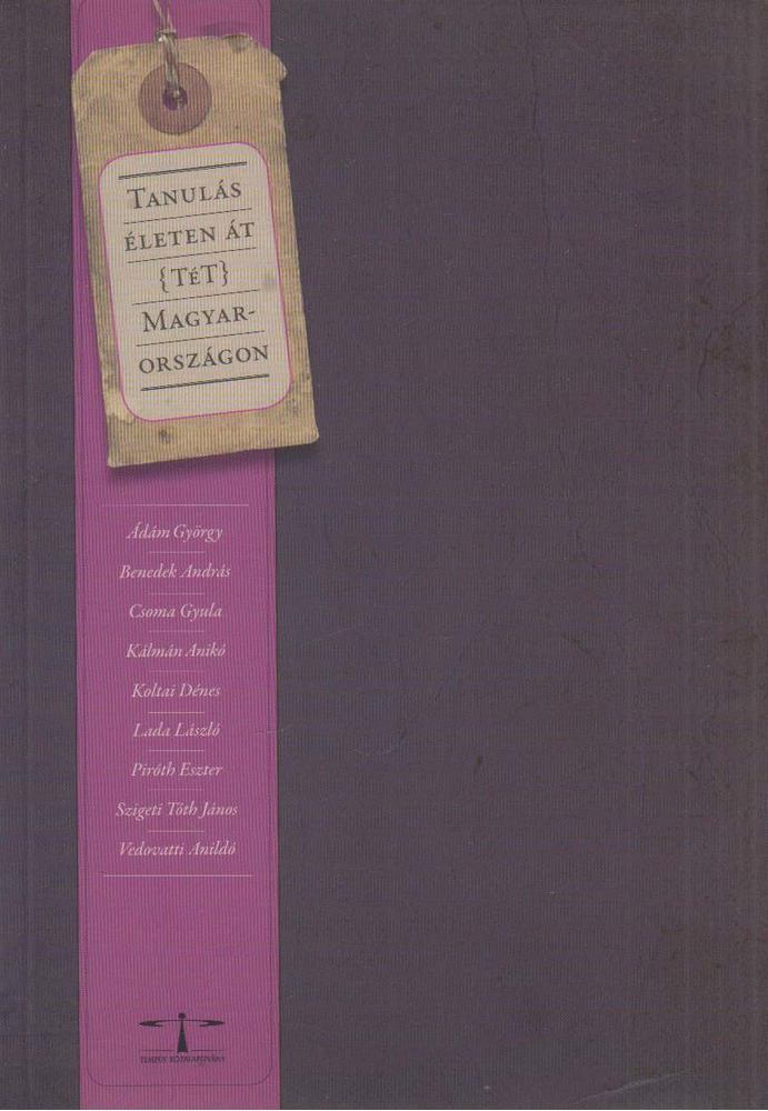 Ádám György, Benedek András, Csoma Gyula, Dr. Kálmán Anikó, Koltai Dénes, Landa László, Piróth Eszter, Szigeti Tóth János, Vedovatti Ildikó - Tanulás életen át (TéT) Magyarországon [antikvár]