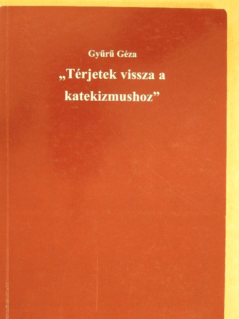Gyűrű Géza - "Térjetek vissza a katekizmushoz" [antikvár]