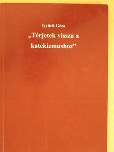 Gyűrű Géza - "Térjetek vissza a katekizmushoz" [antikvár]