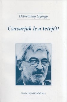 Debreczeny György, Bistey András - Csavarjuk le a tetejét! / Hollókövy Vajk Csaba igaz története (dedikált) [antikvár]