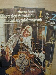 Greguss Ferenc - Élhetetlen feltalálók, halhatatlan találmányok 1-2. [antikvár]