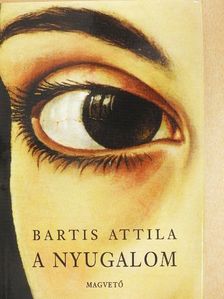 Bartis Attila - A nyugalom [antikvár]