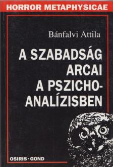 Bánfalvi Attila - A szabadság arcai a pszichoanalízisben [antikvár]