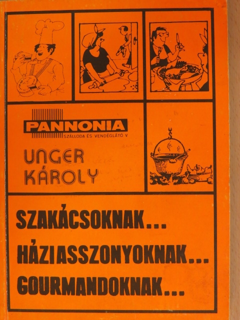 Unger Károly - Szakácsoknak, háziasszonyoknak, gourmandoknak [antikvár]