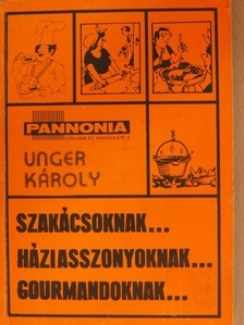 Unger Károly - Szakácsoknak, háziasszonyoknak, gourmandoknak [antikvár]