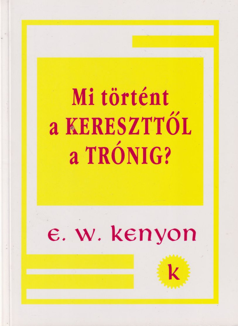 E. W. Kenyon - Mi történt a kereszttől a trónig? [antikvár]