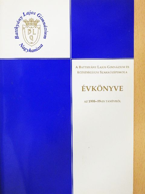 A Batthyány Lajos Gimnázium és Egészségügyi Szakközépiskola Évkönyve az 1998-99-es tanévről [antikvár]
