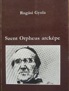 Rugási Gyula - Szent Orpheus arcképe [antikvár]