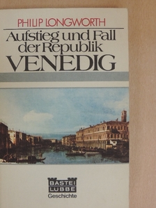 Philip Longworth - Aufstieg und Fall der Republik Venedig [antikvár]