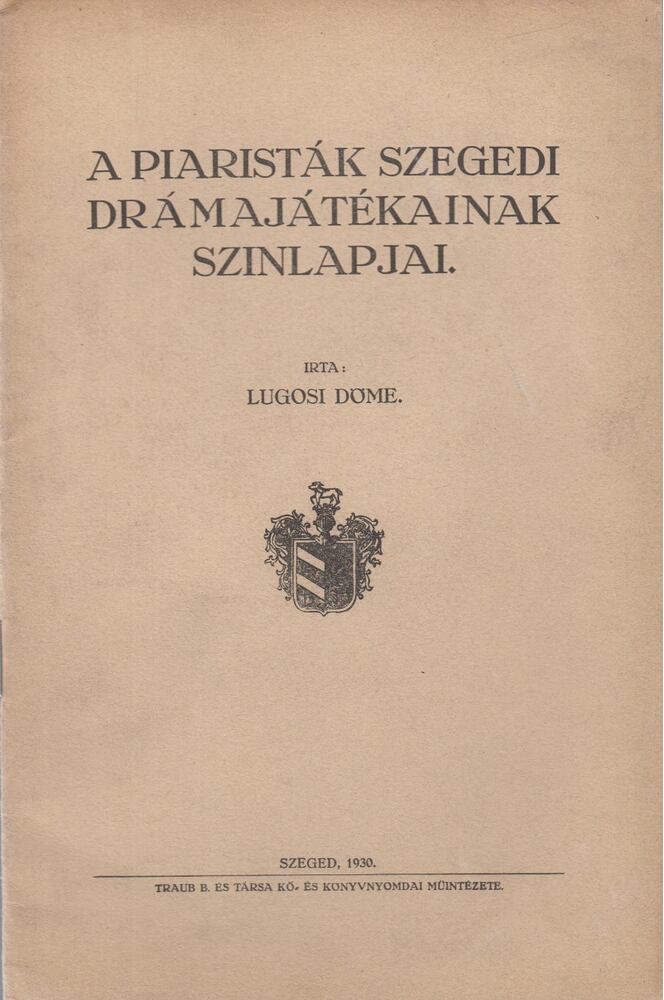 Lugosi Döme - A piaristák szegedi drámajátékainak szinlapjai [antikvár]