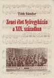 Tóth Sándor - Zenei élet Nyíregyházán a XIX. században [antikvár]
