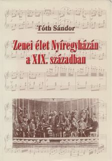 Tóth Sándor - Zenei élet Nyíregyházán a XIX. században [antikvár]