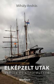 MIHÁLY ANDRÁS - Elképzelt utak. Versek és kép-emlékek