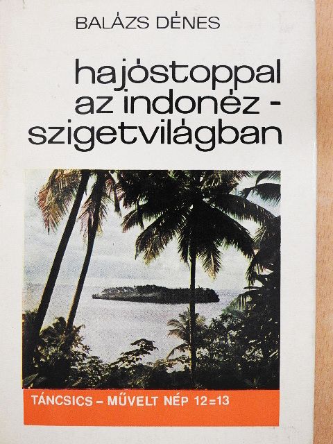 Balázs Dénes - Hajóstoppal az Indonéz-szigetvilágban [antikvár]