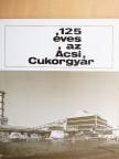 Csöbönyei Imre - 125 éves az Ácsi Cukorgyár [antikvár]