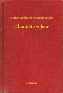 Dostoyevsky Fyodor Mikhailovich - L'honnete voleur [eKönyv: epub, mobi]