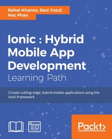 Rahat Khanna, Sani Yusuf, Hoc Phan - Ionic : Hybrid Mobile App Development [eKönyv: epub, mobi]