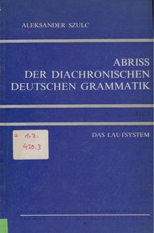 Aleksander Szulc - Abriss der diachronischen deutschen Grammatik Teil I. [antikvár]