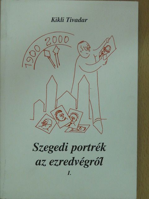 Kikli Tivadar - Szegedi portrék az ezredvégről I. (töredék) (dedikált példány) [antikvár]