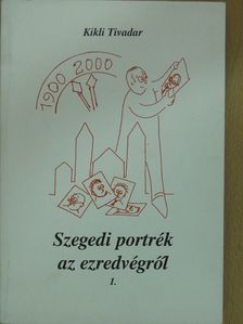 Kikli Tivadar - Szegedi portrék az ezredvégről I. (töredék) (dedikált példány) [antikvár]