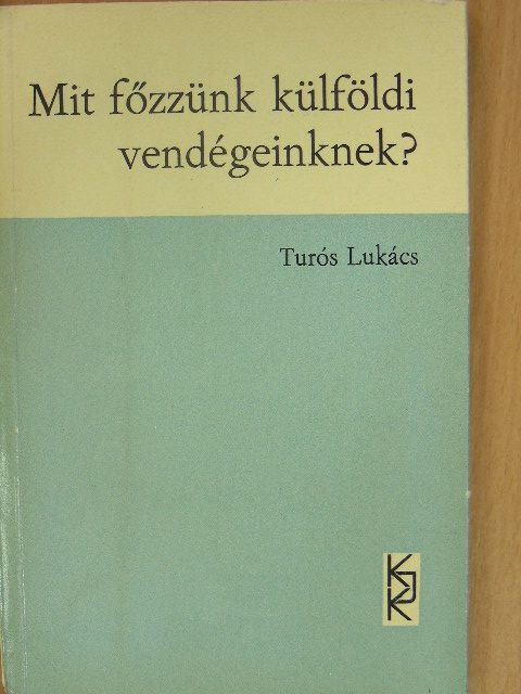 Turós Lukács - Mit főzzünk külföldi vendégeinknek? [antikvár]