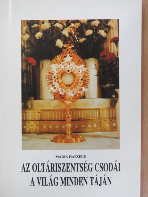 Maria Haesele - Az oltáriszentség csodái a világ minden táján [antikvár]