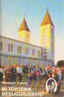 Harmath Károly - Mi történik Medugorjéban? [antikvár]