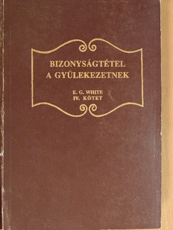 E. G. White - Bizonyságtétel a gyülekezetnek IV. [antikvár]