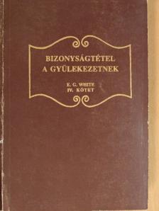 E. G. White - Bizonyságtétel a gyülekezetnek IV. [antikvár]